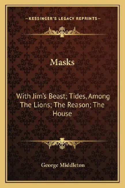 Masks: With Jim's Beast; Tides, Among The Lions; The Reason; The House: One Act Plays Of Contemporary Life by George Middleton