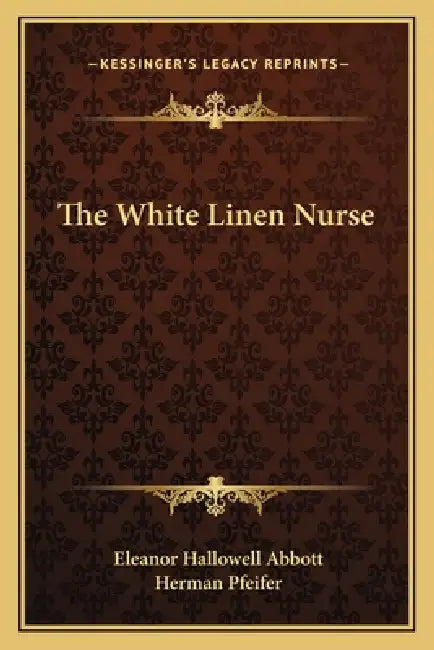 The White Linen Nurse by Eleanor Hallowell Abbott, Herman Pfeifer