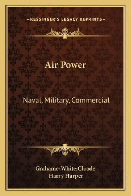 Air Power: Naval, Military, Commercial by Grahame-White Claude, Harry Harper