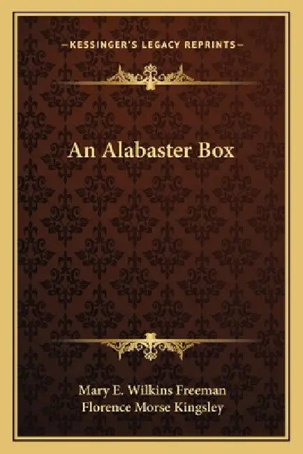 An Alabaster Box by Mary E. Wilkins Freeman, Florence Morse Kingsley