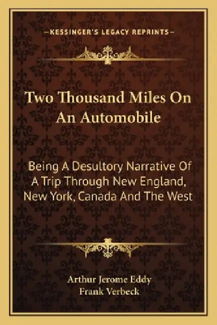 Two Thousand Miles On An Automobile: Being A Desultory Narrative Of A Trip Through New England, New York, Canada And The West by Arthur Jerome Eddy, Frank Verbeck