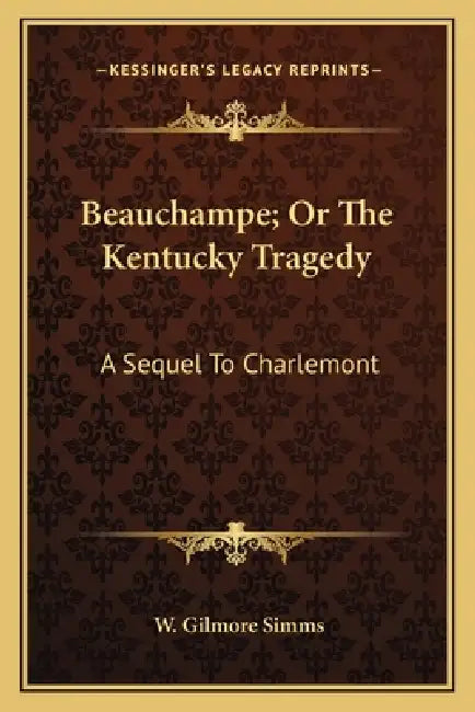 Beauchampe; Or The Kentucky Tragedy: A Sequel To Charlemont by W. Gilmore SIMMs