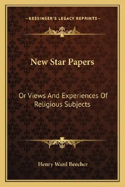 New Star Papers: Or Views And Experiences Of Religious Subjects by Henry Ward Beecher