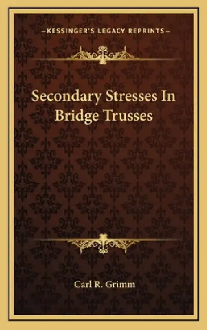 Secondary Stresses In Bridge Trusses by Carl R. Grimm