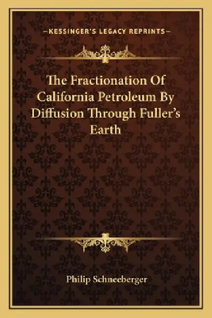 The Fractionation Of California Petroleum By Diffusion Through Fuller's Earth by Philip Schneeberger