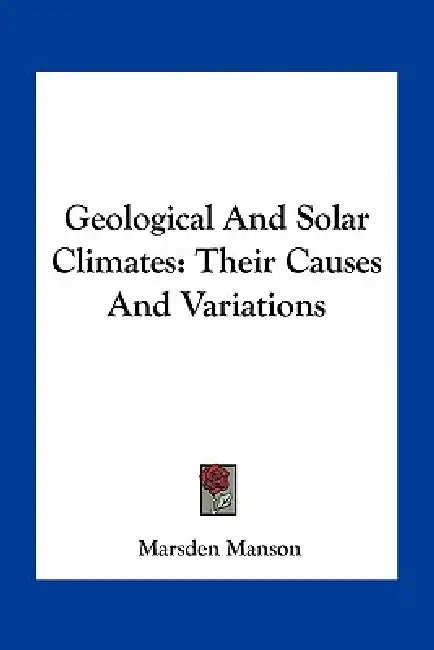 Geological And Solar Climates: Their Causes And Variations by Marsden Manson