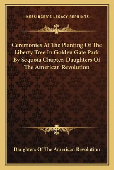Ceremonies At The Planting Of The Liberty Tree In Golden Gate Park By Sequoia Chapter, Daughters Of The American Revolution by Daughters of the American Revolution
