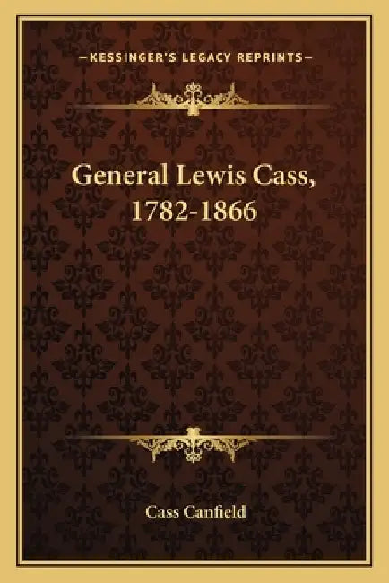 General Lewis Cass, 1782-1866 by Cass Canfield