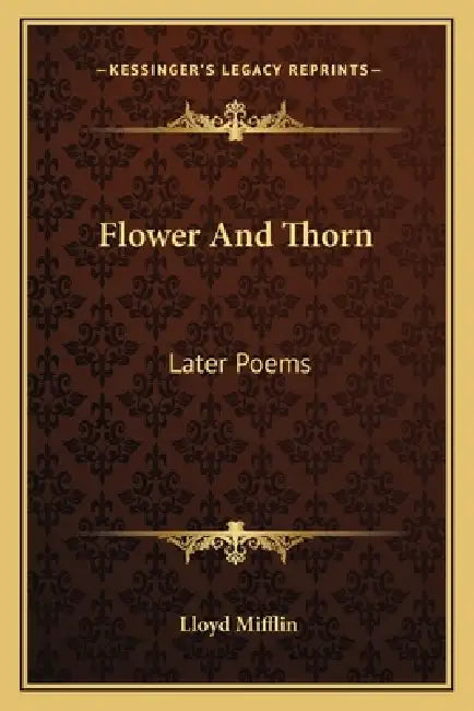 Flower And Thorn: Later Poems by Lloyd Mifflin