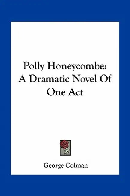 Polly Honeycombe: A Dramatic Novel Of One Act by George Colman
