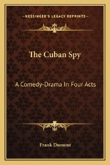 The Cuban Spy: A Comedy-Drama In Four Acts by Frank Dumont