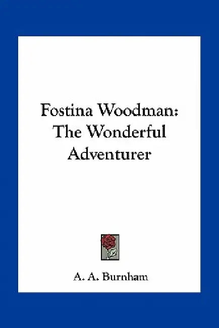Fostina Woodman: The Wonderful Adventurer by A. A. Burnham