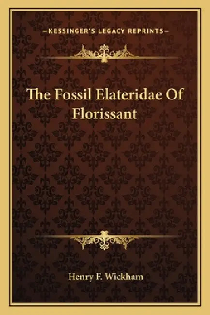 The Fossil Elateridae Of Florissant by Henry F. Wickham