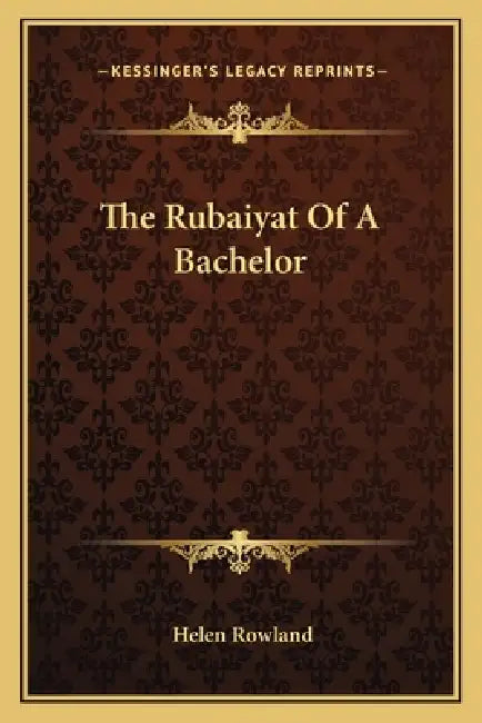 The Rubaiyat Of A Bachelor by Helen Rowland