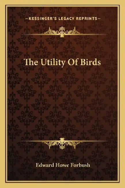 The Utility Of Birds by Edward Howe Forbush