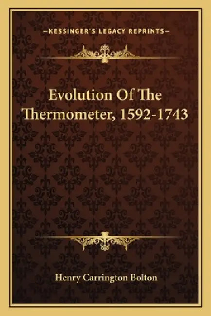 Evolution Of The Thermometer, 1592-1743 by Henry Carrington Bolton