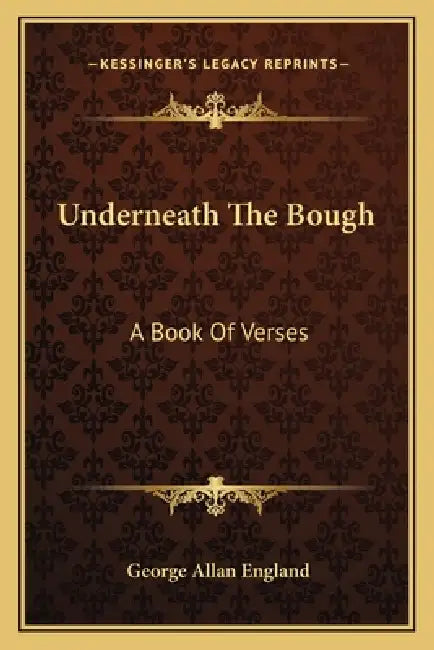 Underneath The Bough: A Book Of Verses by George Allan England