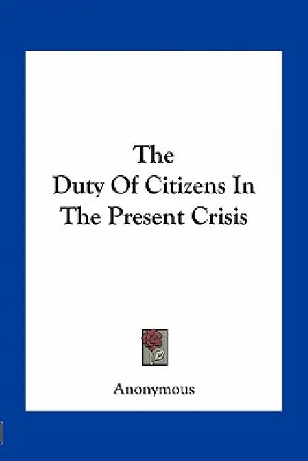 The Duty Of Citizens In The Present Crisis by Anonymous