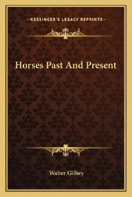Horses Past And Present by Walter Gilbey