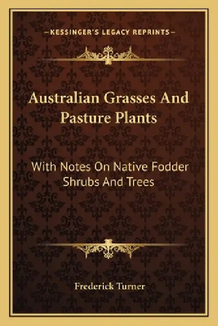 Australian Grasses And Pasture Plants: With Notes On Native Fodder Shrubs And Trees by Frederick Turner