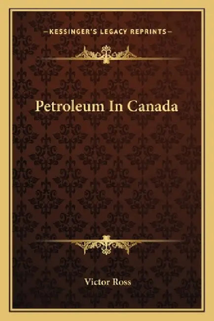 Petroleum In Canada by Victor Ross