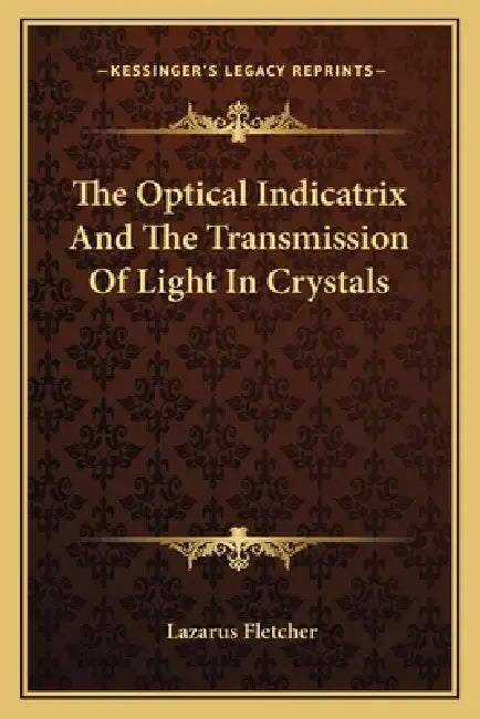 The Optical Indicatrix And The Transmission Of Light In Crystals by Lazarus Fletcher