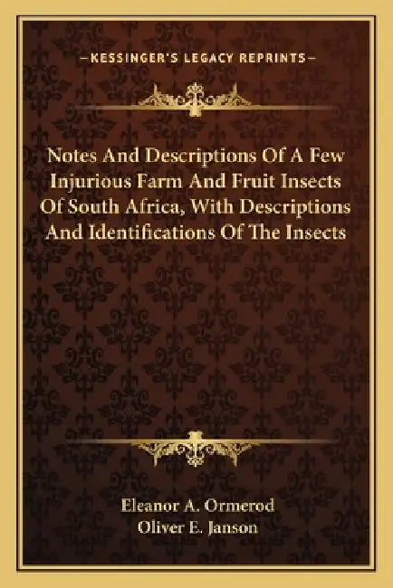 Notes And Descriptions Of A Few Injurious Farm And Fruit Insects Of South Africa, With Descriptions And Identifications Of The Insects by Eleanor A. Ormerod, Oliver E. Janson