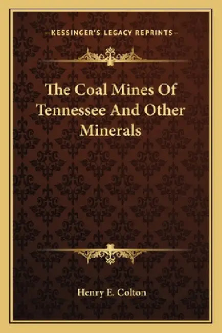 The Coal Mines Of Tennessee And Other Minerals by Henry E. Colton
