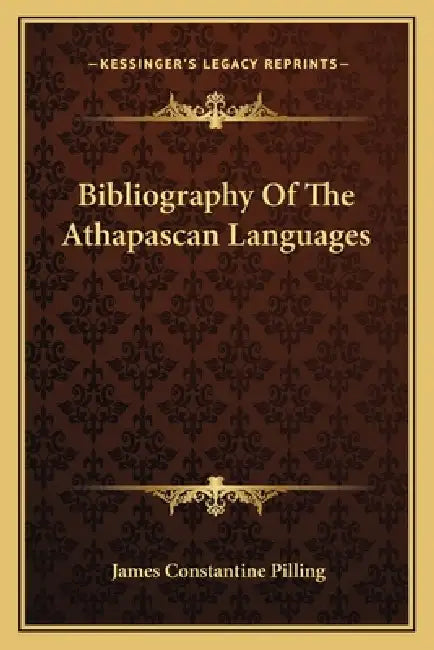 Bibliography Of The Athapascan Languages by James Constantine 1846-1895 Pilling