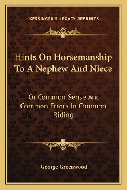 Hints On Horsemanship To A Nephew And Niece: Or Common Sense And Common Errors In Common Riding by George Greenwood