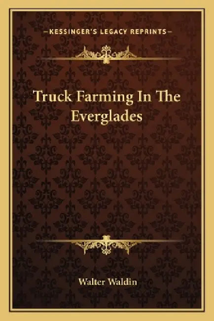 Truck Farming In The Everglades by Walter Waldin