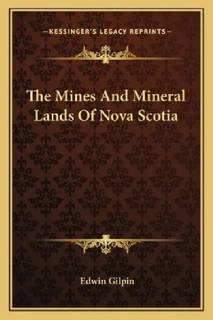 The Mines And Mineral Lands Of Nova Scotia by Edwin Gilpin