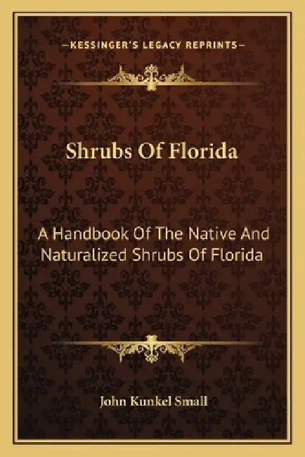 Shrubs Of Florida: A Handbook Of The Native And Naturalized Shrubs Of Florida by John Kunkel Small