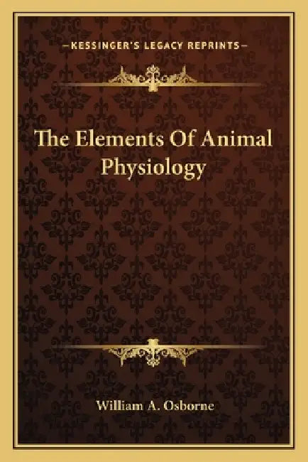 The Elements Of Animal Physiology by William A. Osborne