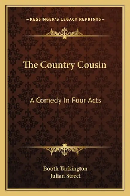 The Country Cousin: A Comedy In Four Acts by Booth Tarkington, Julian Street