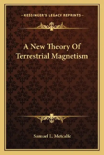 A New Theory Of Terrestrial Magnetism by Samuel L. Metcalfe
