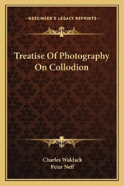 Treatise Of Photography On Collodion by Charles Waldack, Peter Neff