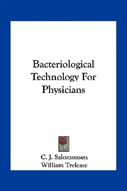 Bacteriological Technology For Physicians by C. J. Salomonsen, William Trelease