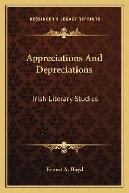 Appreciations And Depreciations: Irish Literary Studies by Ernest a. Boyd