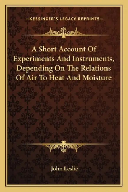 A Short Account Of Experiments And Instruments, Depending On The Relations Of Air To Heat And Moisture by John Leslie