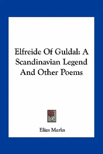 Elfreide Of Guldal: A Scandinavian Legend And Other Poems by Elias Marks