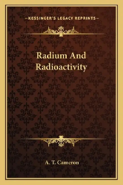 Radium And Radioactivity by A. T. Cameron