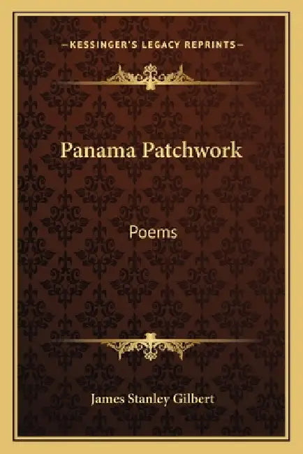 Panama Patchwork: Poems by James Stanley Gilbert