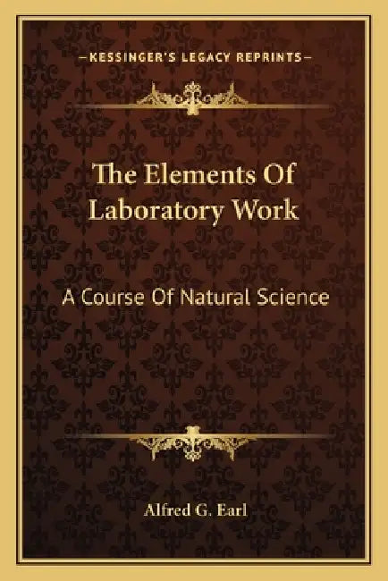 The Elements Of Laboratory Work: A Course Of Natural Science by Alfred G. Earl