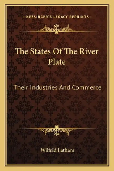 The States Of The River Plate: Their Industries And Commerce by Wilfrid Latham