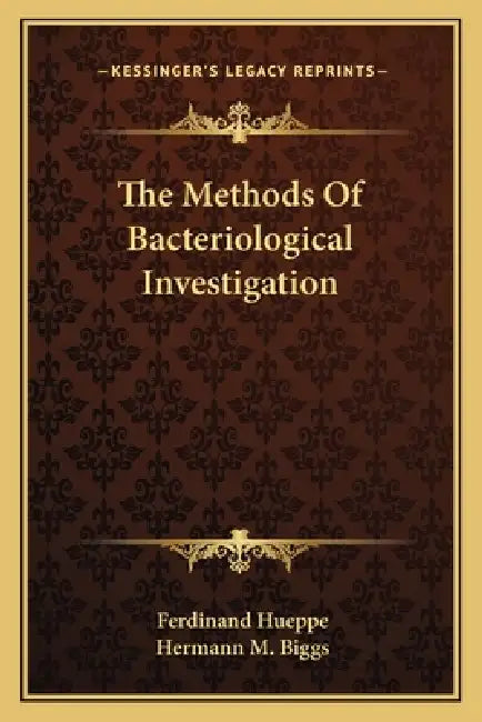 The Methods Of Bacteriological Investigation by Ferdinand Hueppe, Hermann M. Biggs