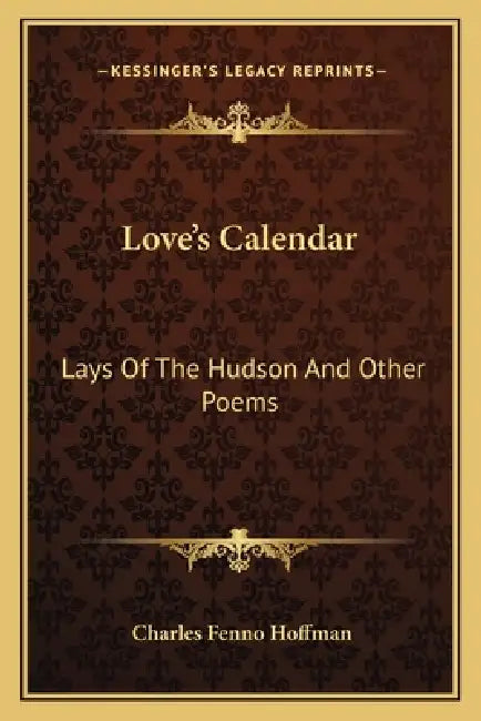 Love's Calendar: Lays Of The Hudson And Other Poems by Charles Fenno Hoffman