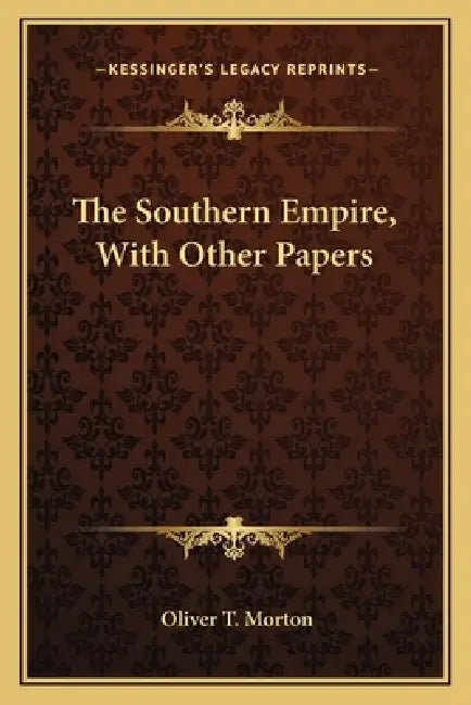The Southern Empire, With Other Papers by Oliver T. Morton