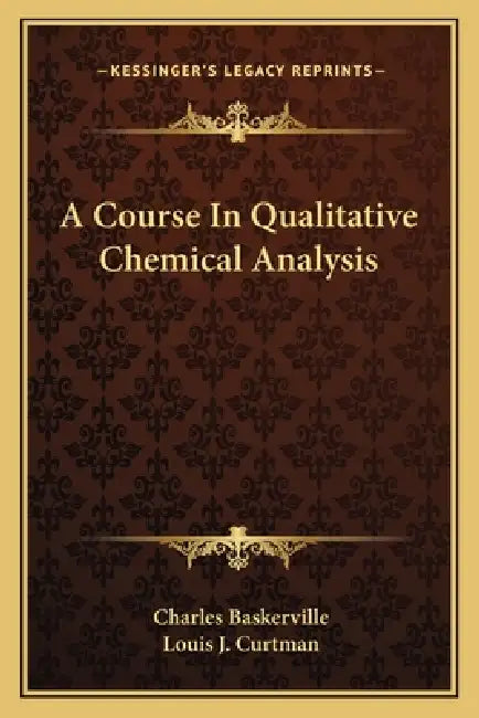 A Course In Qualitative Chemical Analysis by Charles Baskerville, Louis J. Curtman