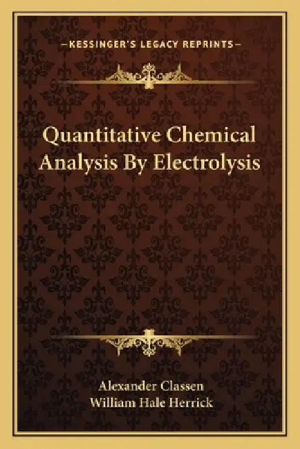 Quantitative Chemical Analysis By Electrolysis by Alexander Classen, William Hale Herrick